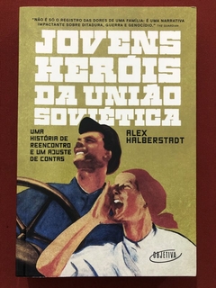 Livro - Jovens Heróis Da União Soviética - Alex Halberstadt - Objetiva - Seminovo