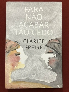 Livro - Para Não Acabar Tão Cedo - Clarice Freire - Editora Record - Seminovo