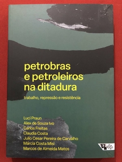 Livro - Petrobras E Petroleiros Na Ditadura - Luci Praun - Editora Boitempo - Seminovo