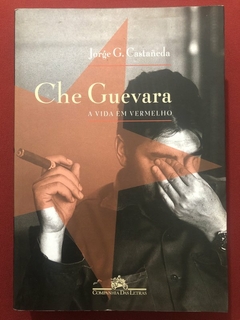 Livro - Che Guevara: A Vida Em Vermelho - Jorge G. Castañeda - Companhia Das Letras