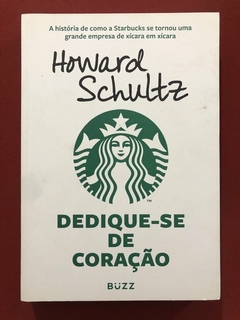 Livro - Dedique-Se De Coração - Howard Schultz - Ed. Buzz - Seminovo