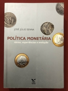 Livro - Política Monetária: Ideias, Experiências E Evolução - José Júlio Senna - Ed. FGV