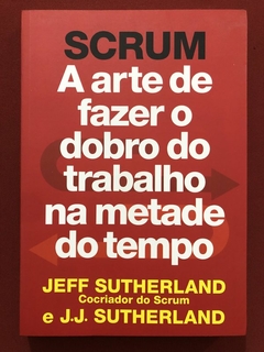 Livro - Scrum: A Arte De Fazer O Dobro Do Trabalho - Jeff Sutherland - Seminovo