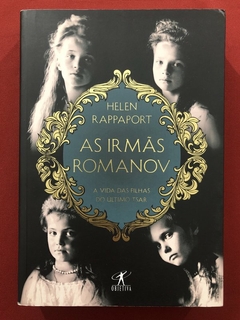 Livro - As Irmãs Romanov - Helen Rappaport - Ed. Objetiva - Seminovo