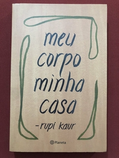 Livro - Meu Corpo, Minha Casa - Rupi Kaur - Editora Planeta - Seminovo