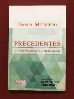 Livro - Precedentes Da Persuasão À Vinculação - Daniel Mitidiero - Seminovo