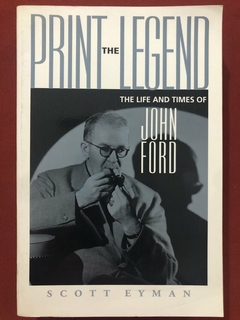 Livro - Print The Legend: The Life And Times Of John Ford - Scott Eyman - Ed. Johns Hopkins