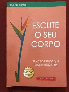 Livro - Escute O Seu Corpo - Lise Bourbeau - Editora Ground