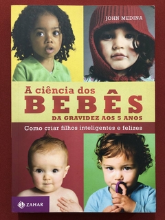 Livro - A Ciência Dos Bebês - John Medina - Ed. Zahar - Seminovo