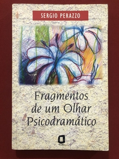 Livro - Fragmentos De Um Olhar Psicodramático - Sergio Perazzo - Ed. Ágora