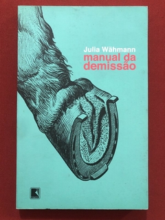 Livro - Manual Da Demissão - Julia Wahmann - Editora Record