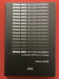 Livro - Sétima Arte: O Idealismo Estético E O Cinema - Ismail Xavier - Sesc - Seminovo