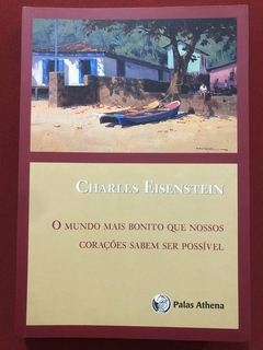 Livro - O Mundo Mais Bonito Que Nossos Corações Sabem Ser Possível - Charles Eisenstein