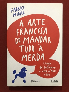 Livro - A Arte Francesa De Mandar Tudo À M - Fabrice Midal - Ed. Planeta - Seminovo