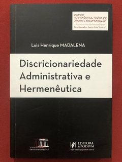 Livro - Discricionariedade Administrativa E Hermenêutica - Luis Henrique Madalena - Seminovo