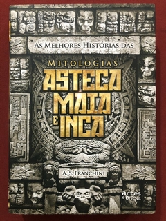 Livro - Mitologias Asteca, Maia E Inca - A. S. Franchini - Artes E Ofícios - Seminovo