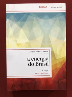 Livro - A Energia Do Brasil - Antonio Dias Leite - Lexicon - Seminovo