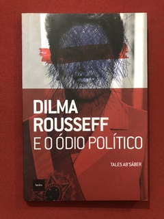 Livro - Dilma Rousseff E O Ódio Político - Tales Absaber - Ed. Hedra