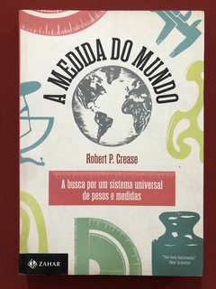 Livro - A Medida Do Mundo - Robert P. Crease - Ed. Zahar - Seminovo