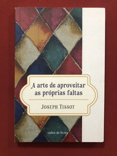 Livro - A Arte De Aproveitar As Próprias Faltas - Joseph Tissot - Cultor De Livros