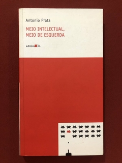 Livro - Meio Intelectual, Meio De Esquerda - Antonio Prata - Editora 34