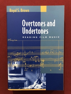 Livro - Overtones And Undertones: Reading Film Music - Royal S. Brown