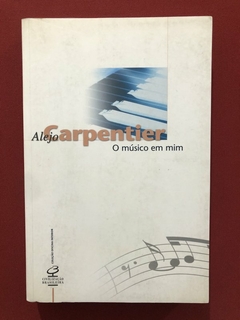 Livro - O Músico Em Mim - Alejo Carpentier - Civilização Brasileira