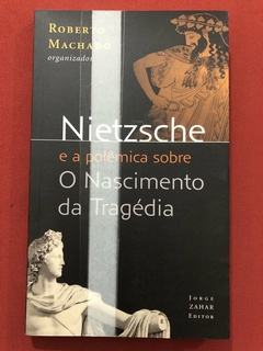 Livro - Nietzsche E A Polêmica Sobre O Nascimento Da Tragédia - Roberto Machado - Seminovo