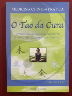 Livro - O Tao Da Cura: A Teoria Dos 5 Elementos - Achim Eckert - Editora Ground