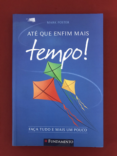 Livro - Até Que Enfim Mais Tempo! - Mark Foster - Fundamento