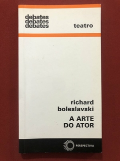 Livro - A Arte Do Ator - Richard Boleslavski - Editora Perspectiva