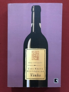 Livro - Uma Breve História Do Vinho - Rod Phillips - Editora Record