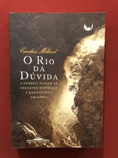 Livro - O Rio Da Dúvida - Candice Millard - Companhia Das Letras