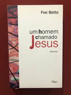 Livro - Um Homem Chamado Jesus - Frei Betto - Ed. Rocco