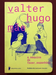 Livro - A Máquina De Fazer Espanhóis - Valter Hugo Mãe - Biblioteca Azul - Seminovo