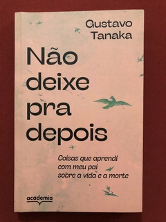 Livro - Não Deixe Pra Depois - Gustavo Tanaka - Ed. Academia - Seminovo