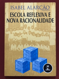 Livro - Escola Reflexiva E Nova Racionalidade - Isabel Alarcão - Editora ArtMed