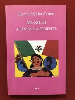 Livro - México: A Cinza E A Semente - Héctor Aguilar Camín - Ed. Bei