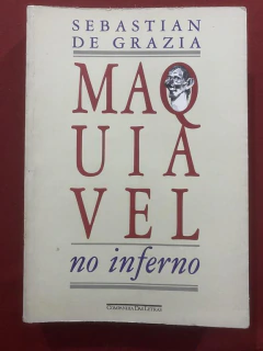 Livro - Maquiavel No Inferno - Sebastian De Grazia - Editora Companhia Das Letras