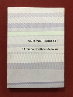 Livro - O Tempo Envelhece Depressa - Antonio Tabucchi - Editora Cosacnaify