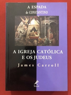 Livro - A Igreja Católica E Os Judeus - James Carroll - Ed. Manole - Seminovo