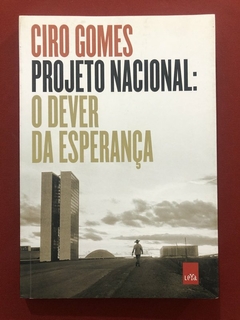 Livro - Projeto Nacional: O Dever Da Esperança - Ciro Gomes - Leya - Seminovo