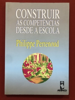 Livro - Construir As Competências Desde A Escola - Philippe Perrenoud - Artmed