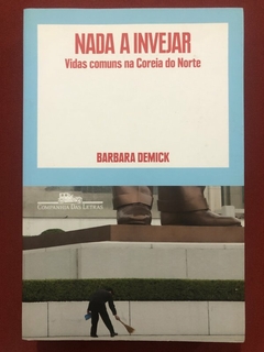 Livro - Nada A Invejar - Barbara Demick - Companhia Das Letras - Seminovo