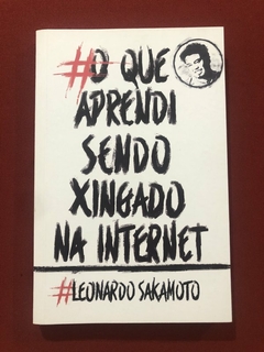 Livro - O Que Aprendi Sendo Xingado Na Internet - Leonardo Sakamoto - Seminovo