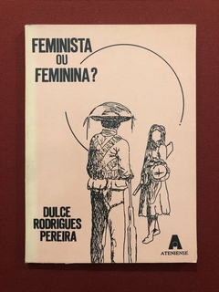 Livro - Feminista Ou Feminina? - Dulce Rodrigues Pereira - Ed. Ateniense