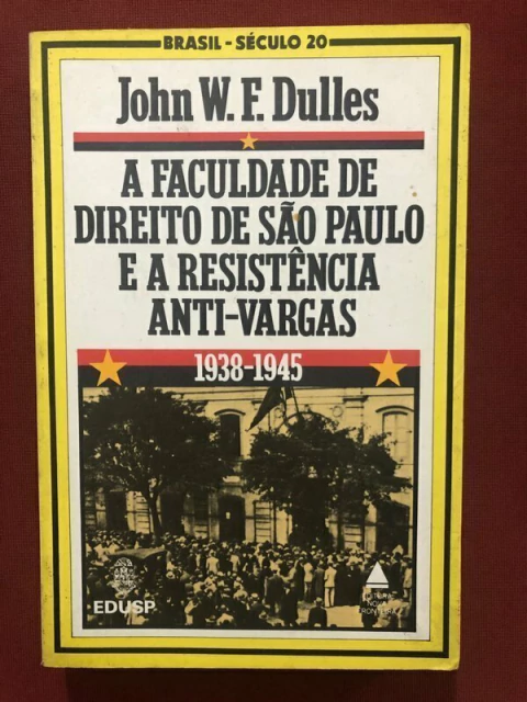Livro - A Faculdade De Direito De São Paulo E A Resistência Anti-Vargas - John Dulles - Edusp