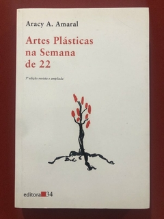 Livro - Artes Plásticas Na Semana De 22 - Aracy A. Amaral - Editora 34 - Seminovo