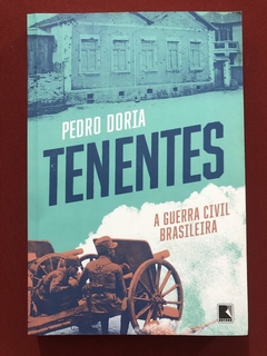 Livro - Tenentes: A Guerra Civil Brasileira - Pedro Doria - Editora Record