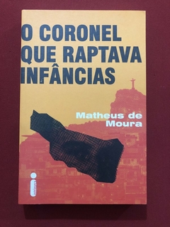 Livro - O Coronel Que Raptava Infâncias - Matheus De Moura - Intrínseca - Seminovo